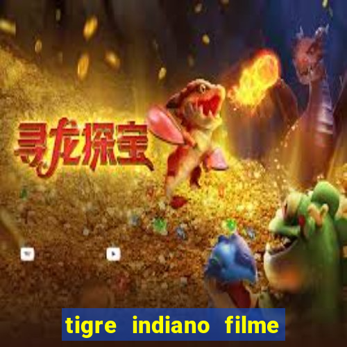 tigre indiano filme indiano tigre e drago